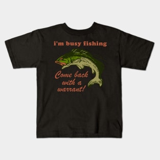 Busy Fishing Come Back With A Warrant - Meme Kids T-Shirt